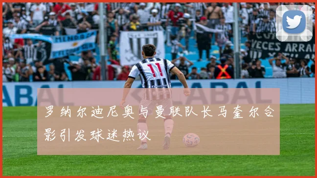 罗纳尔迪尼奥与曼联队长马奎尔合影引发球迷热议