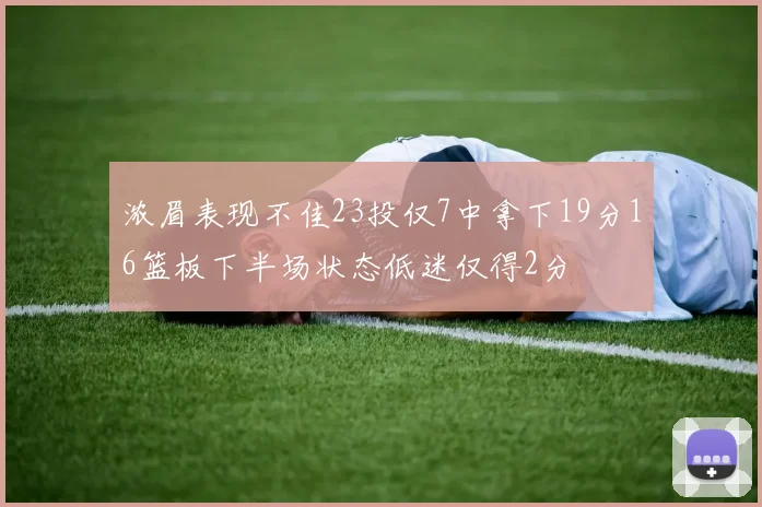 浓眉表现不佳23投仅7中拿下19分16篮板下半场状态低迷仅得2分